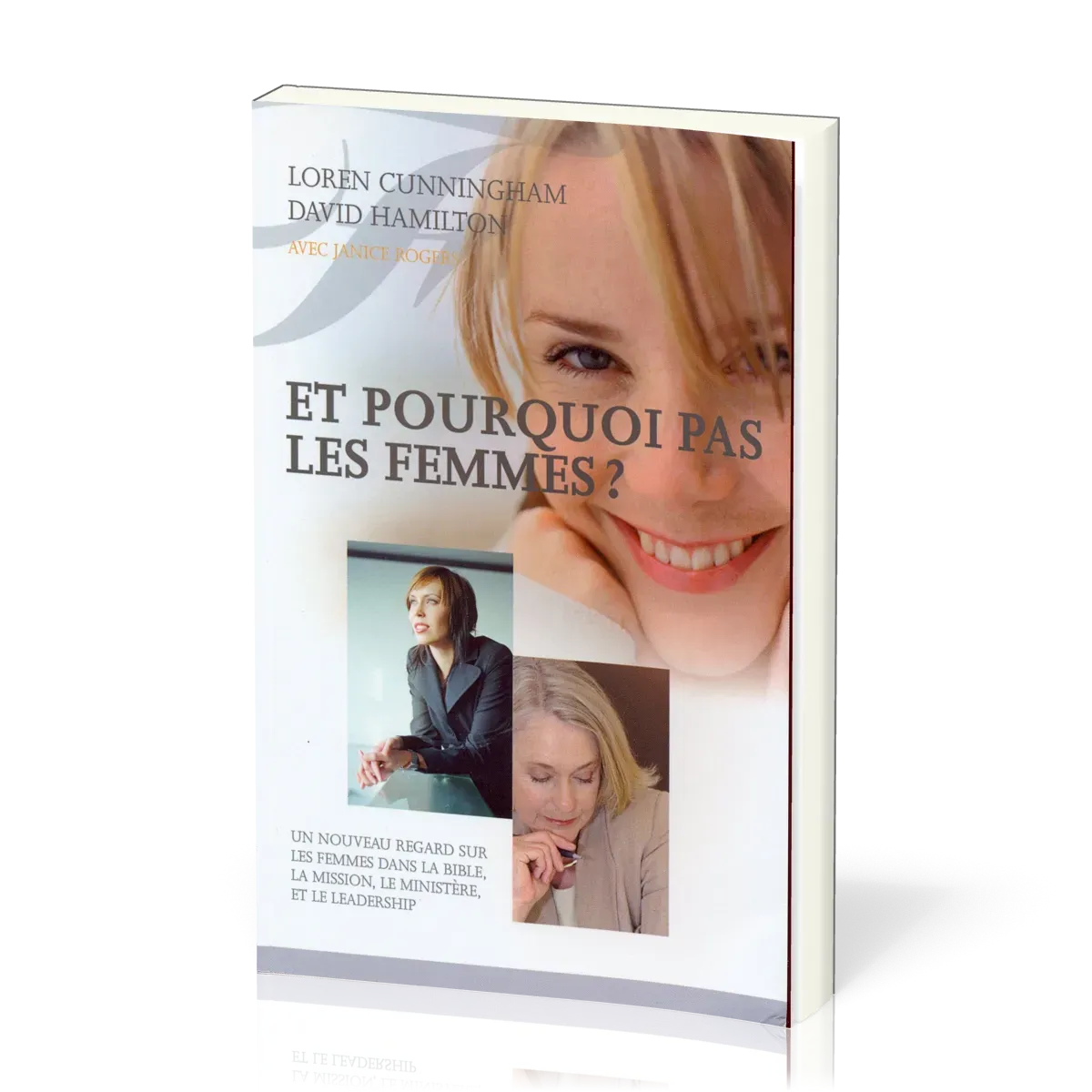 Et pourquoi pas les femmes? - Un nouveau regard sur les femmes dans la Bible, la mission, le...