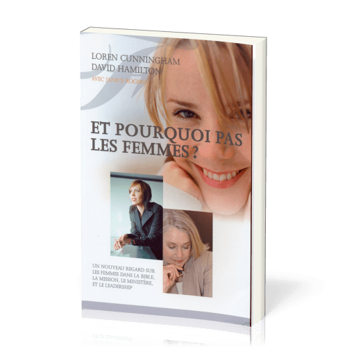 Et pourquoi pas les femmes? - Un nouveau regard sur les femmes dans la Bible, la mission, le...