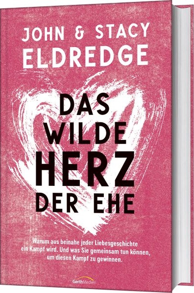 Das wilde Herz der Ehe - Warum aus beinahe jeder Liebesgeschichte ein Kampf wird. Und was Sie ...