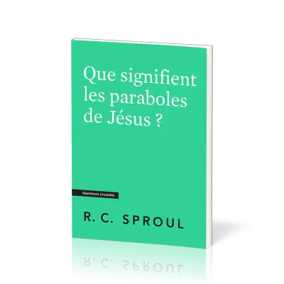 Que signifient les paraboles de Jésus ? - [Questions cruciales]