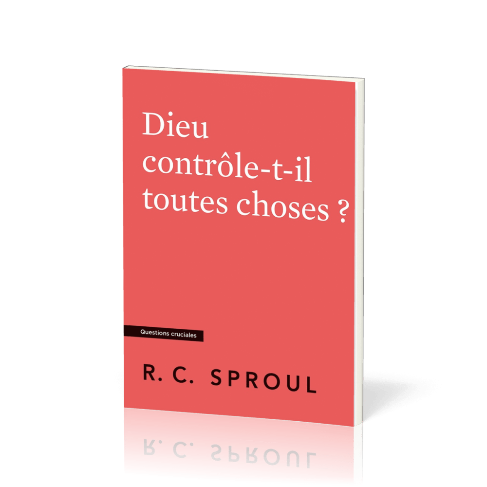 Dieu contrôle-t-il toutes choses ? - [Questions cruciales]