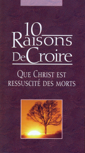 10 raisons de croire que Christ est ressucité des morts