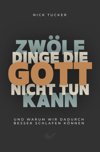 12 Dinge, die Gott nicht tun kann - Und warum wir deshalb besser schlafen können