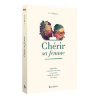 Chérir sa femme - Apprendre à toucher son cœur et son âme avant de toucher son corps [réédition...