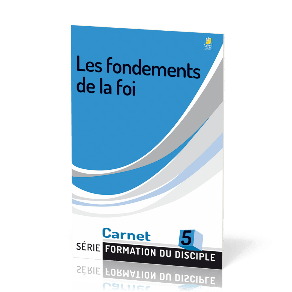 Fondements de la foi (Les) - série Formation du disciple No 5