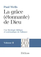 Grâce (étonnante) de Dieu. Volume 2 (La) - Une théologie biblique et systématique de l’alliance...