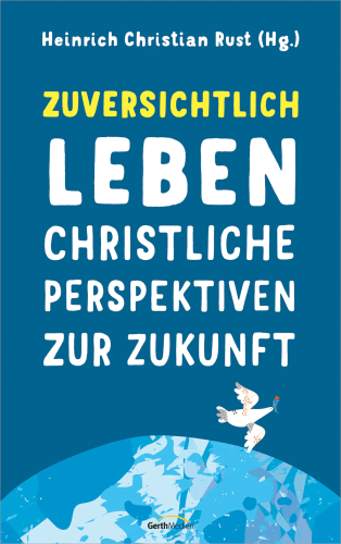 Zuversichtlich leben - Christliche Perspektiven zur Zukunft