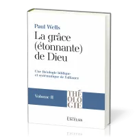 Grâce (étonnante) de Dieu. Volume 2 (La) - Une théologie biblique et systématique de l’alliance...