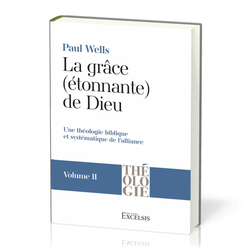 Grâce (étonnante) de Dieu. Volume 2 (La) - Une théologie biblique et systématique de l’alliance...