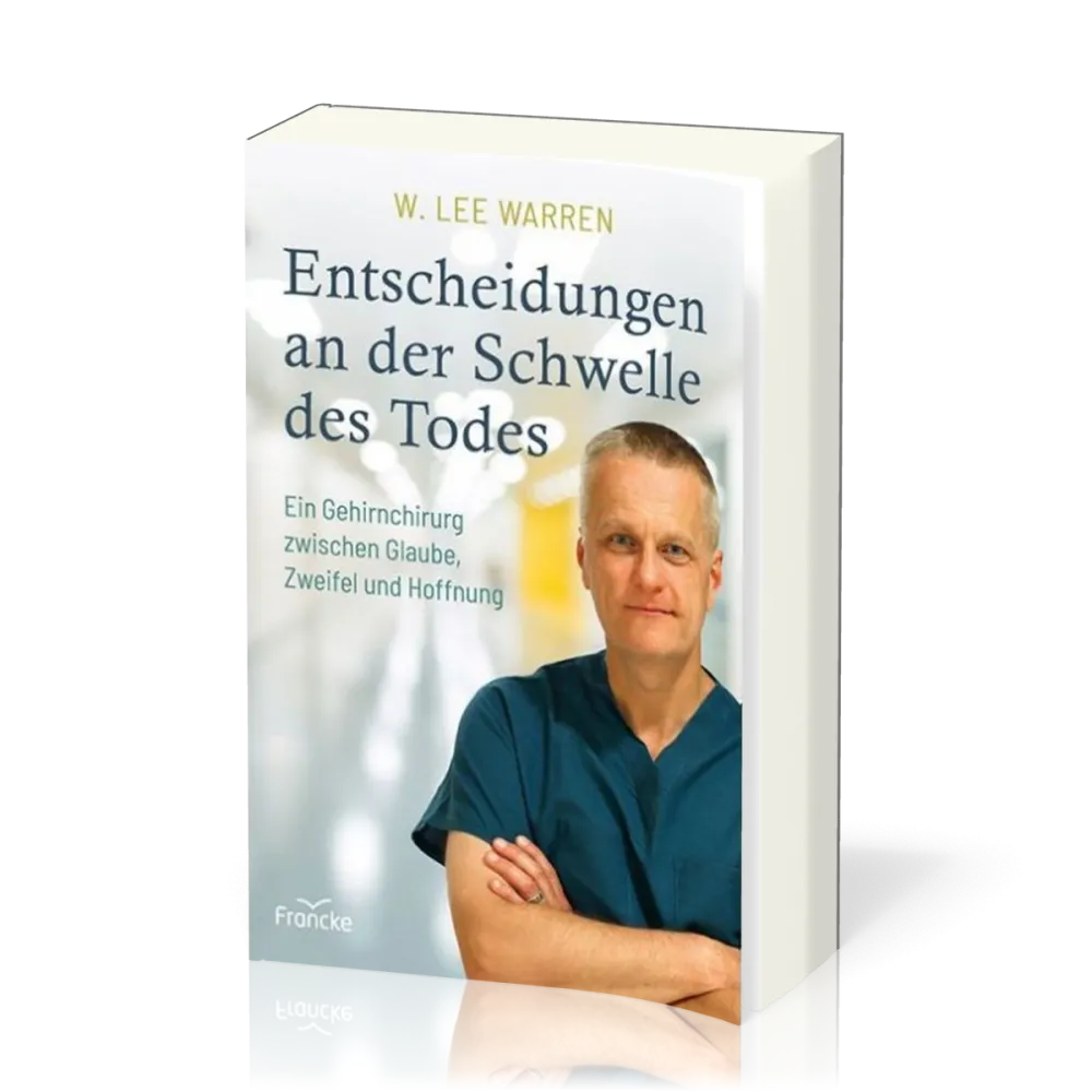 Entscheidungen an der Schwelle des Todes - Ein Gehirnchirurg zwischen Glaube, Zweifel und Hoffnung