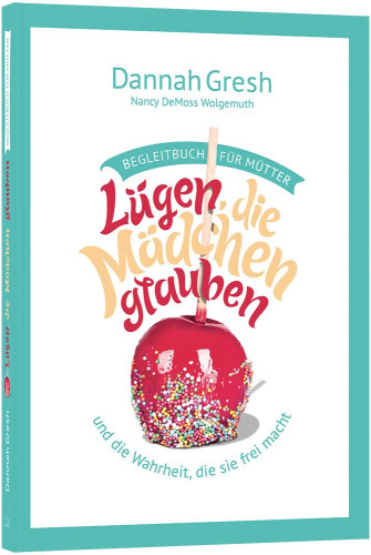 Lügen, die Mädchen glauben - … und die Wahrheit, die sie frei macht, Begleitbuch für Mütter