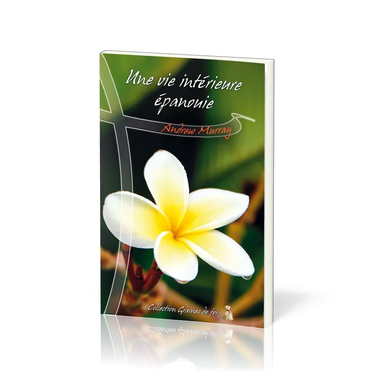 Une vie intérieure épanouie  - [collection Graines de foi]