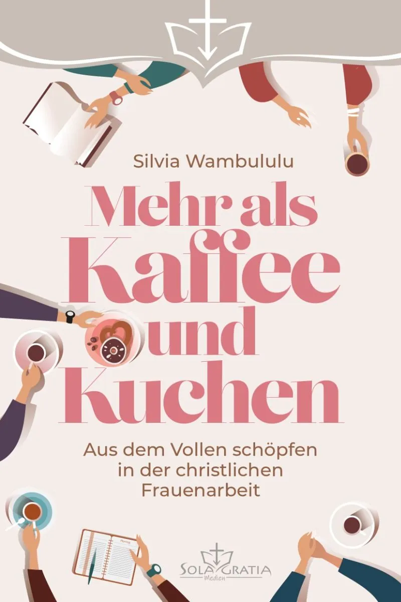 Mehr als Kaffee und Kuchen - Aus dem vollen schöpfen in der christlichen Frauenarbeit