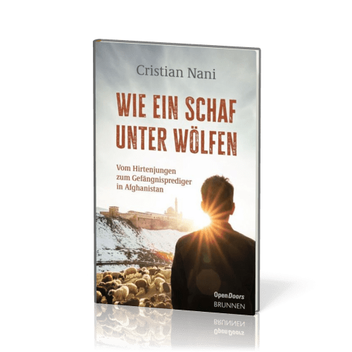 Wie ein Schaf unter Wölfen - Vom Hirtenjungen zum Gefängnisprediger in Afghanistan