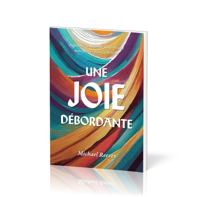 Une joie débordante - Comment la doctrine de la Trinité nous motive pour la mission