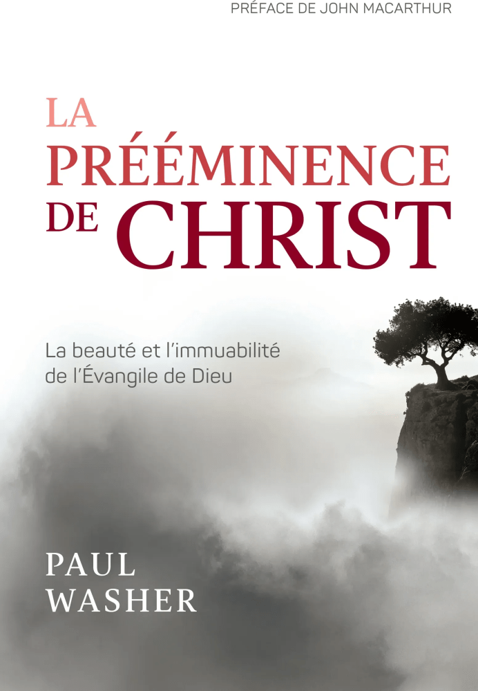Prééminence de Christ (La) - La beauté et l’immuabilité de l’Évangile de Dieu
