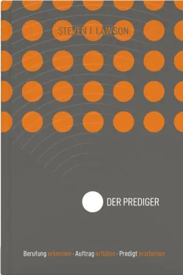 Der Prediger - Berufung erkennen, Auftrag erfüllen, Predigt erarbeiten