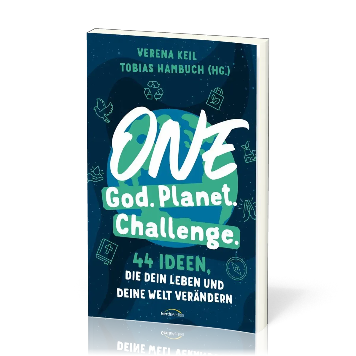 One God. One Planet. One Challenge. - 40 Ideen, die dein Leben und deine Welt verändern