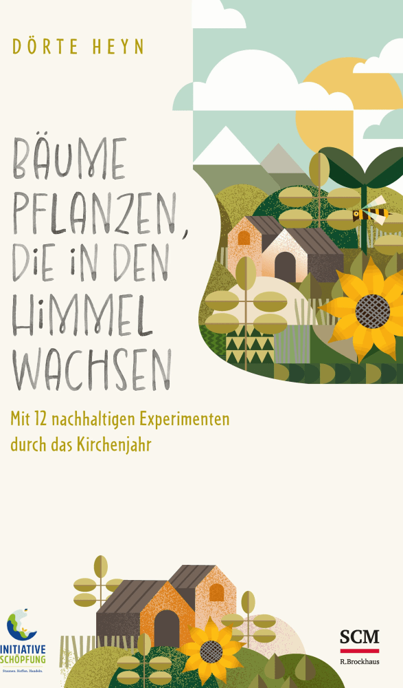 Bäume pflanzen, die in den Himmel wachsen - Mit 12 nachhaltigen Experimenten durch das Kirchenjahr