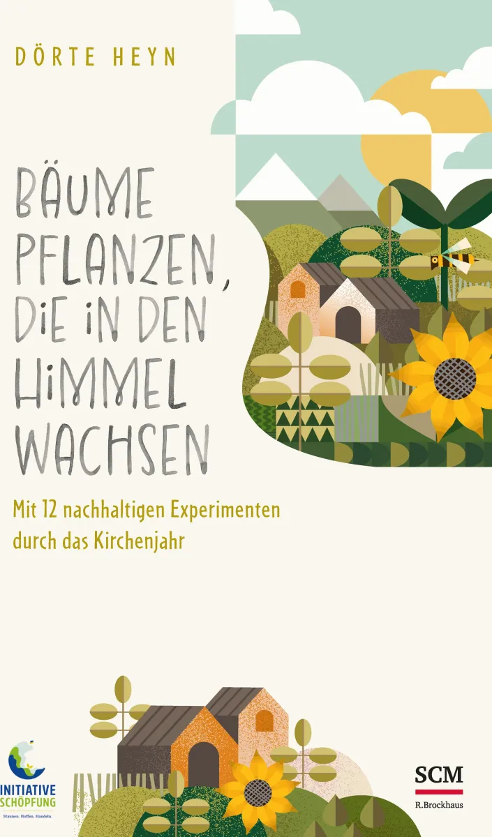 Bäume pflanzen, die in den Himmel wachsen - Mit 12 nachhaltigen Experimenten durch das Kirchenjahr