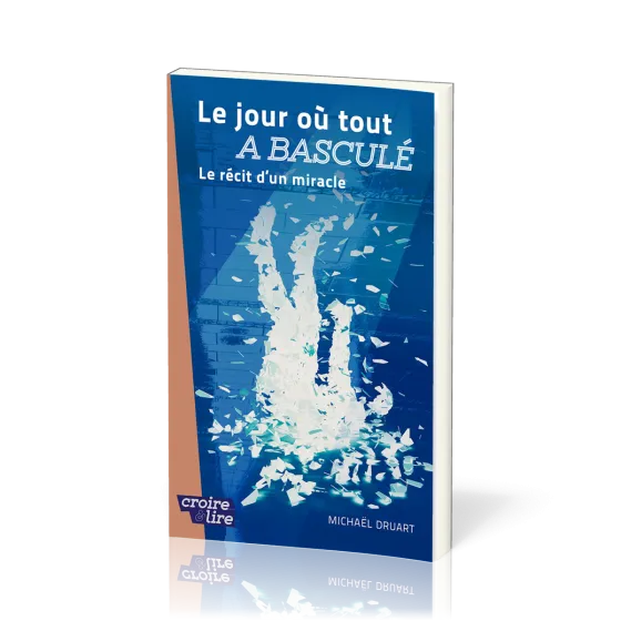 Le jour où tout a basculé - Le récit d'un miracle