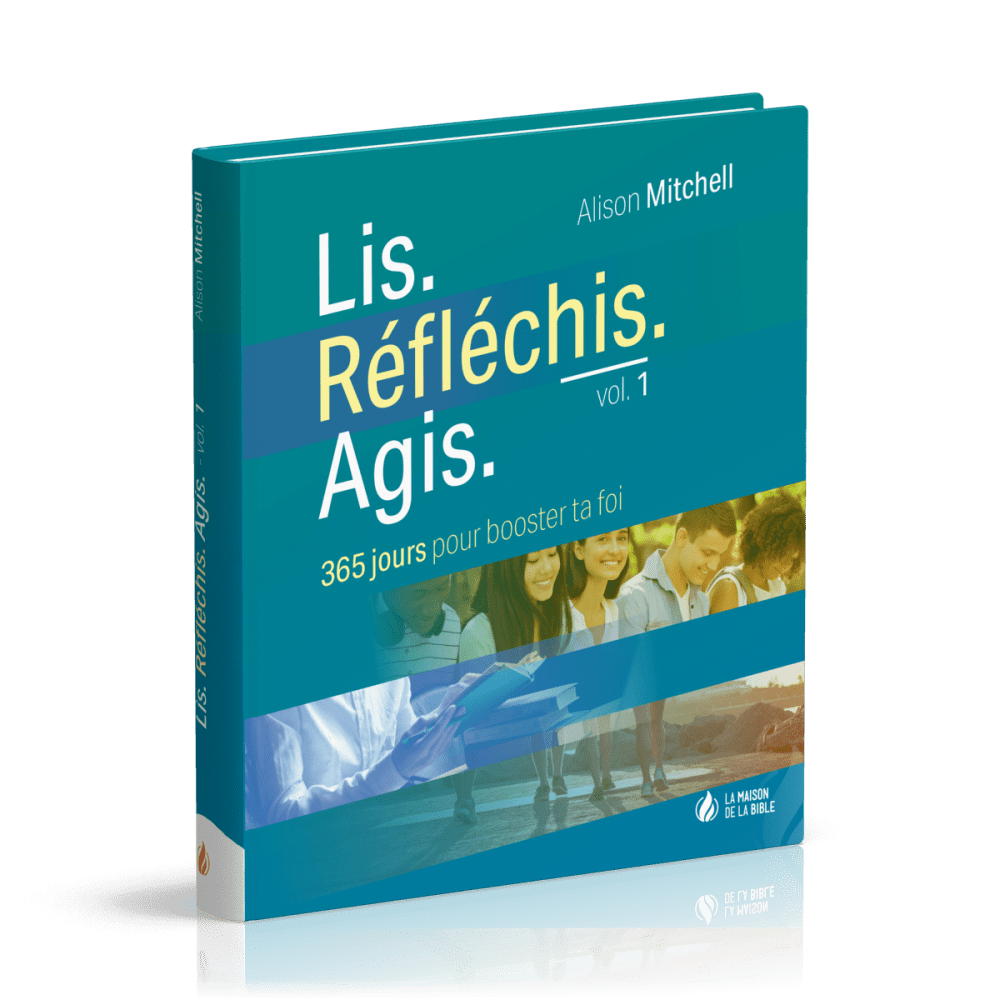 Lis. Réféchis. Agis - volume 1 - 365 jours pour booster ta foi