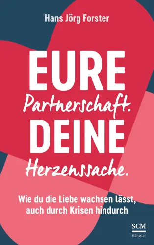 Eure Partnerschaft. Deine Herzenssache - Wie du die Liebe wachsen lässt, auch durch Krisen hindurch
