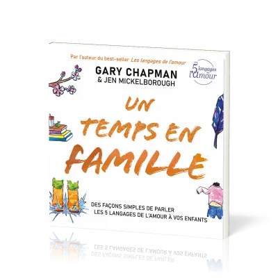 Un temps en famille - Des façons simples de parler les 5 langages de l’amour à vos enfants