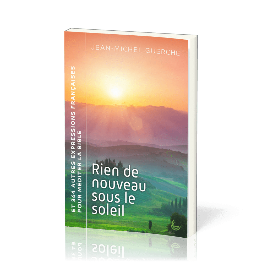 Rien de nouveau sous le soleil - et 364 autres expressions françaises pour méditer la Bible