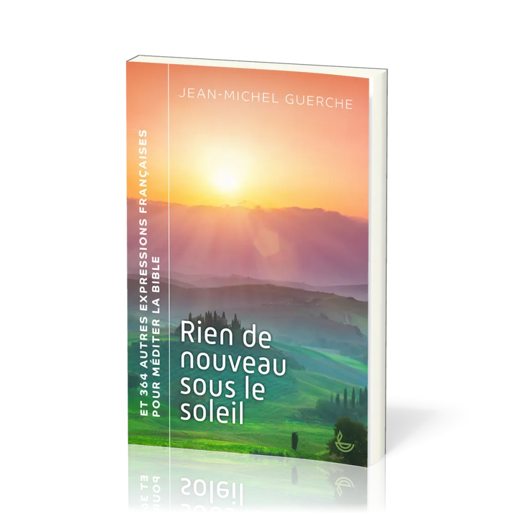 Rien de nouveau sous le soleil - et 364 autres expressions françaises pour méditer la Bible