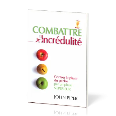 Combattre l'incrédulité - Contrer le plaisir du péché par un plaisir supérieur