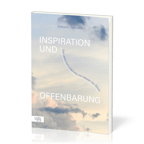 Inspiration und Offenbarung - Die Lehre vom Ursprung und Wesen der Bibel