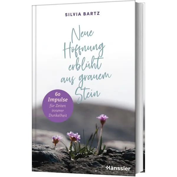 Neue Hoffnung erblüht aus grauem Stein - 60 Impulse für Zeiten innerer Dunkelheit