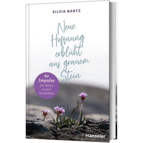 Neue Hoffnung erblüht aus grauem Stein - 60 Impulse für Zeiten innerer Dunkelheit