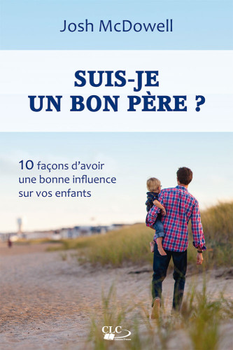 Suis-je un bon père ? - 10 façons d'avoir une bonne influence sur vos enfants