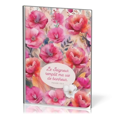 Carnet floral  « Le Seigneur remplit ma vie de bonheur » Ps. 103.5
