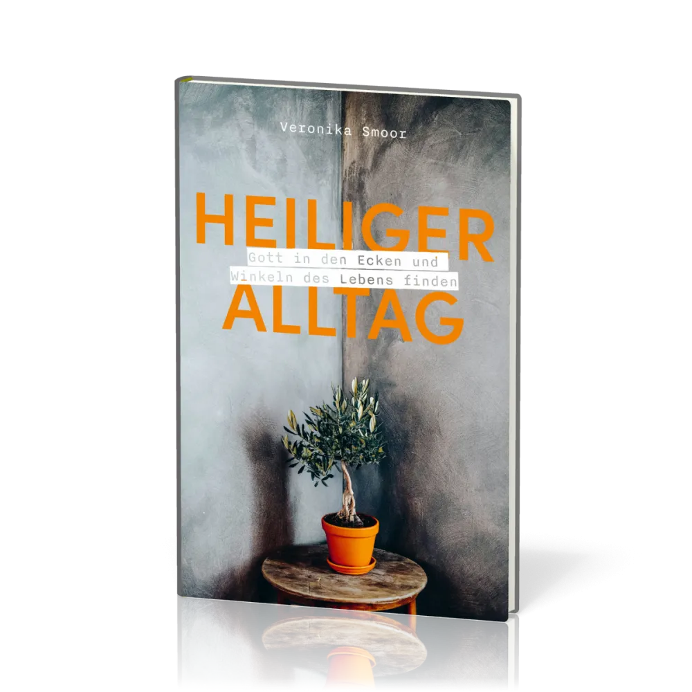 Heiliger Alltag - Gott in den Ecken und Winkeln des Lebens finden