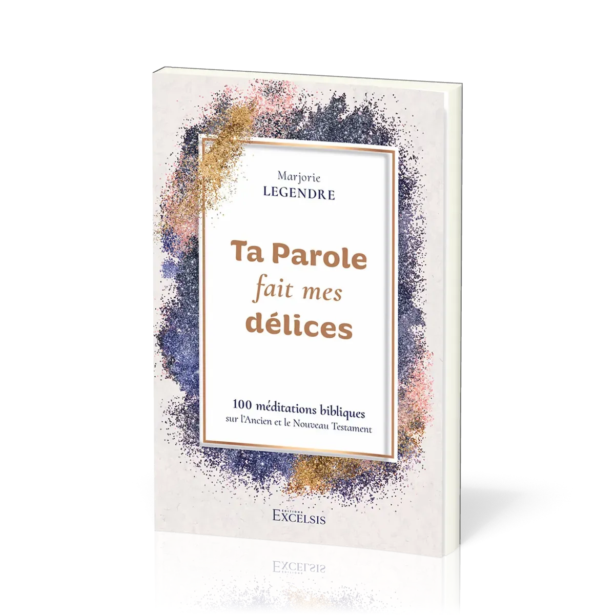 Ta Parole fait mes délices - 100 méditations bibliques sur l’Ancien et le Nouveau Testament