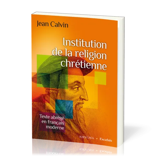 Institution de la religion chrétienne - Texte abrégé en français moderne