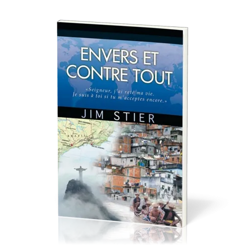 Envers et contre tout - Seigneur, j'ai raté ma vie. Je suis à toi si tu m'acceptes encore