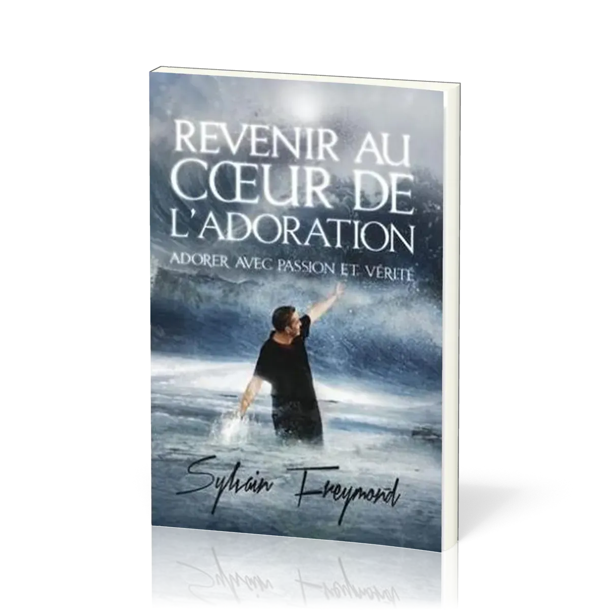 Revenir au coeur de l'adoration - Adorer avec passion et vérité