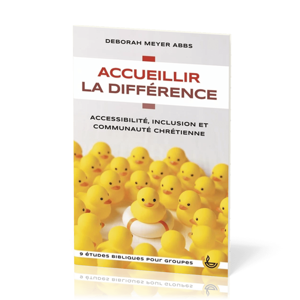 Accueillir la différence - Accessibilité, inclusion et communauté chrétienne - 9 études bibliques...