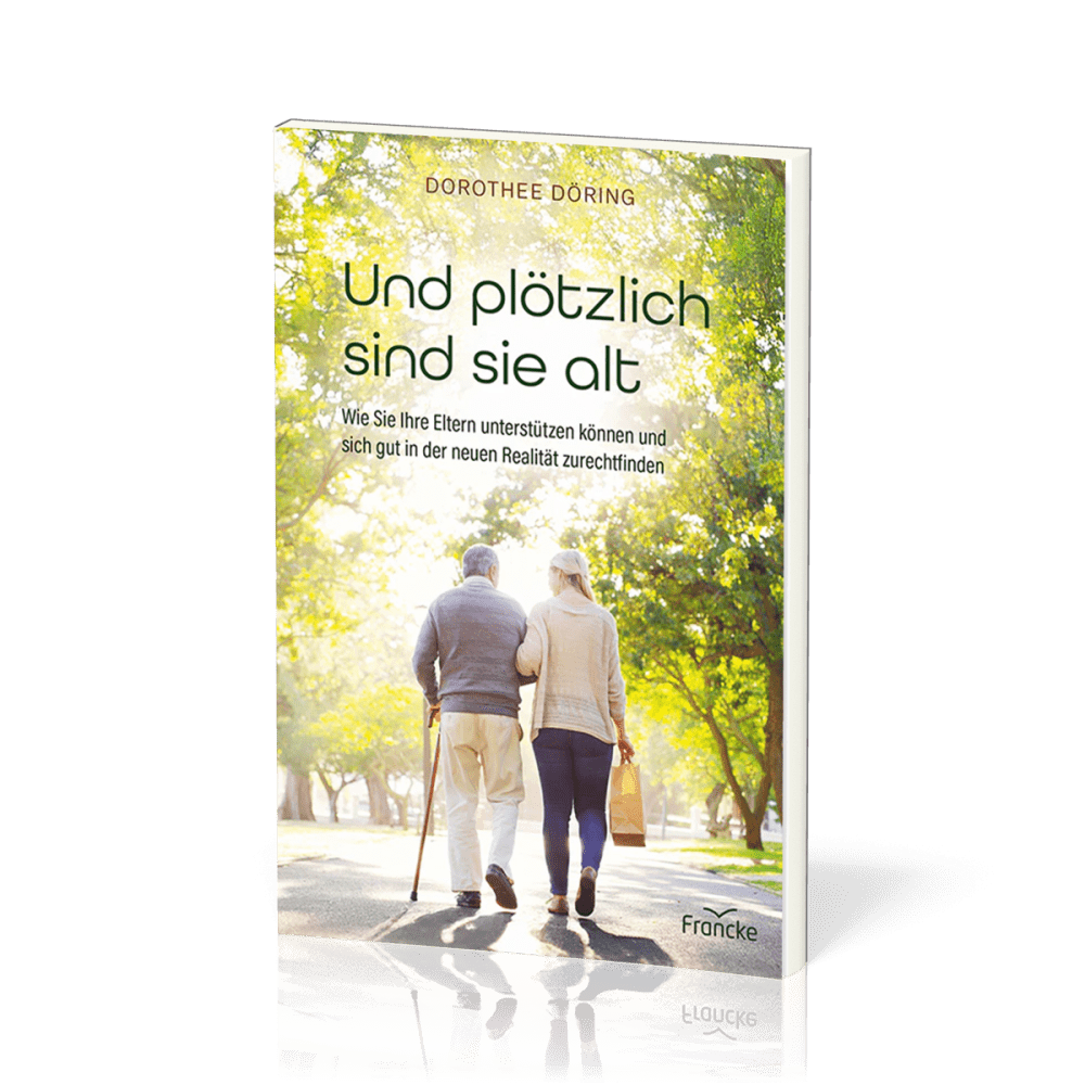 Und plötzlich sind sie alt - Wie Sie Ihre Eltern unterstützen können