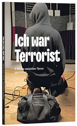 Ich war Terrorist - 4 Storys zwischen Terror und Amok