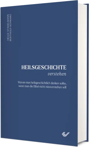 Heilsgeschichte verstehen - Warum man heilsgeschichtlich denken sollte, wenn man die Bibel nicht...