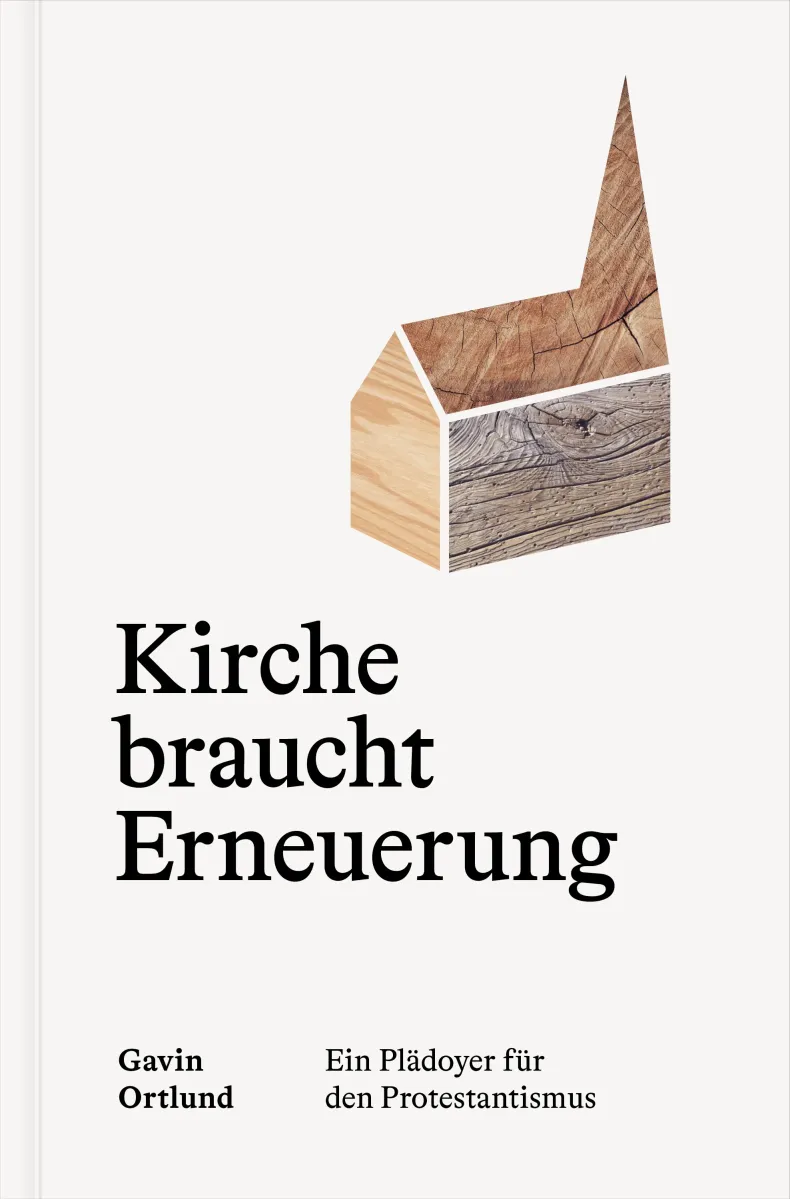Kirche braucht Erneuerung - Ein Plädoyer für den Protestantismus