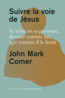 Suivre la voie de Jésus - Se tenir en sa présence, devenir comme lui, agir comme il le ferait