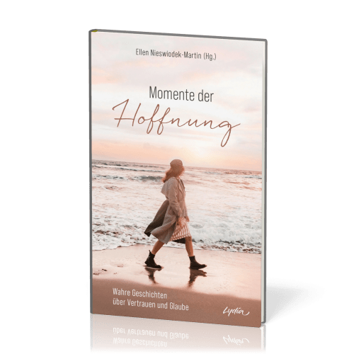 Momente der Hoffnung - Wahre Geschichten über Vertrauen und Glaube
