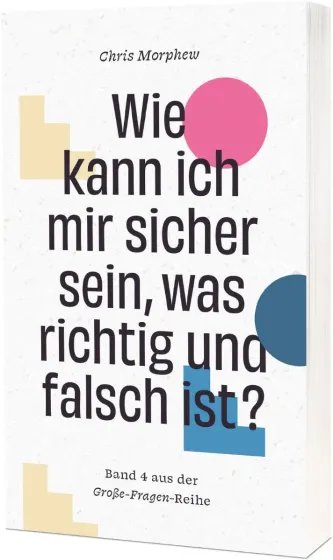 Wie kann ich mir sicher sein, was richtig und falsch ist? - Band 4 aus der Große-Fragen-Reihe