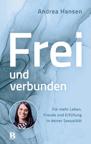 Frei und verbunden - Für mehr Leben, Freude und Erfüllung in deiner Sexualität